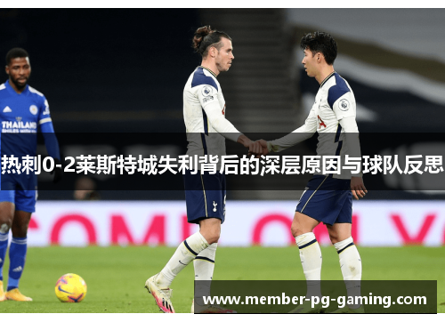 热刺0-2莱斯特城失利背后的深层原因与球队反思